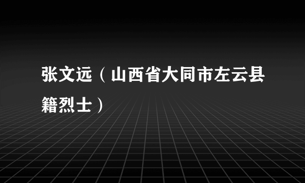 张文远（山西省大同市左云县籍烈士）