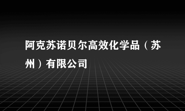 阿克苏诺贝尔高效化学品（苏州）有限公司