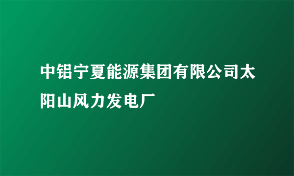 中铝宁夏能源集团有限公司太阳山风力发电厂