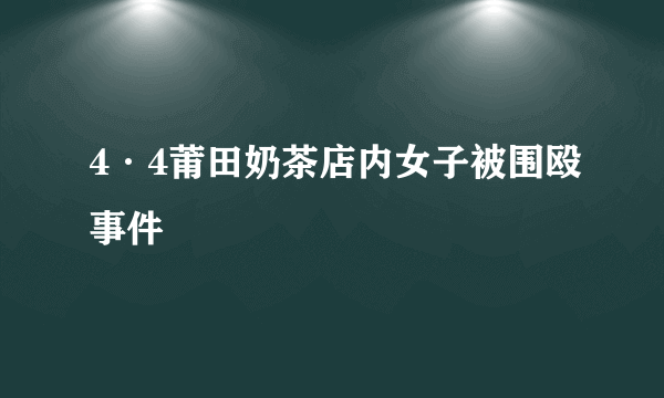 4·4莆田奶茶店内女子被围殴事件