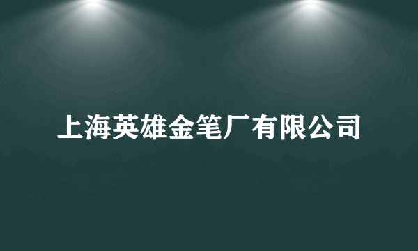 上海英雄金笔厂有限公司