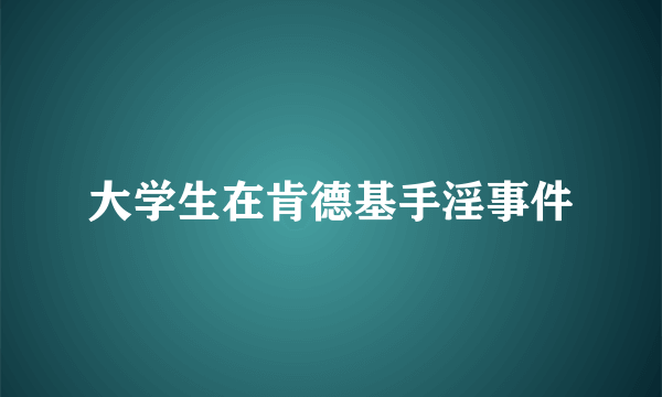 大学生在肯德基手淫事件