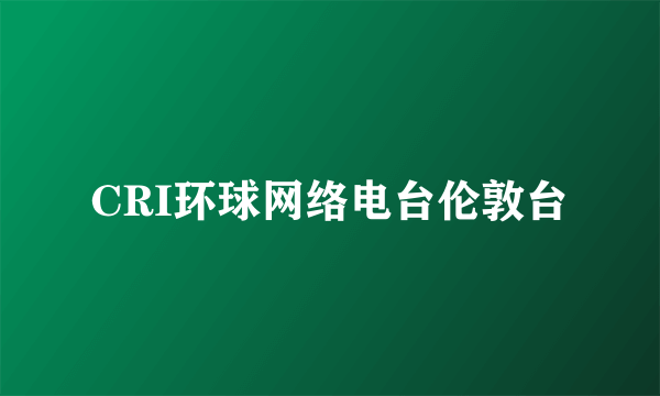 CRI环球网络电台伦敦台