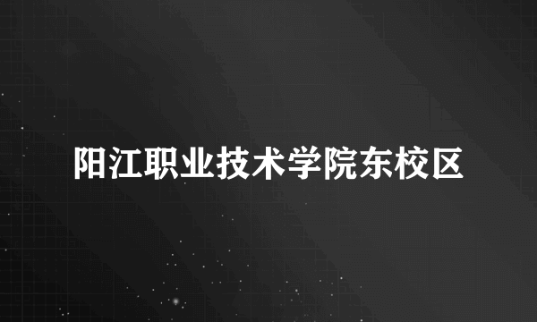 阳江职业技术学院东校区