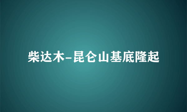 柴达木-昆仑山基底隆起