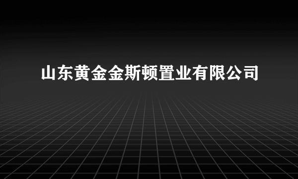 山东黄金金斯顿置业有限公司