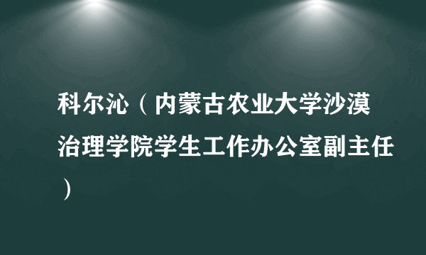 科尔沁（内蒙古农业大学沙漠治理学院学生工作办公室副主任）