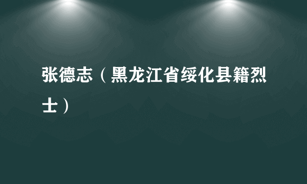 张德志（黑龙江省绥化县籍烈士）