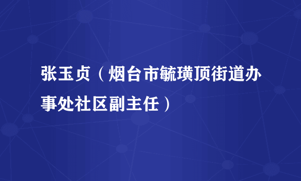 张玉贞（烟台市毓璜顶街道办事处社区副主任）