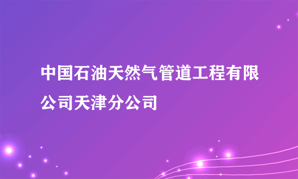 中国石油天然气管道工程有限公司天津分公司