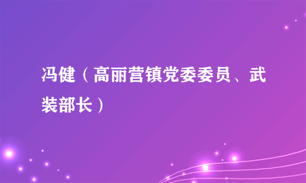 冯健（高丽营镇党委委员、武装部长）