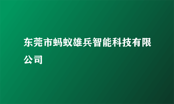 东莞市蚂蚁雄兵智能科技有限公司