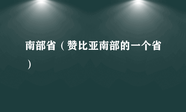 南部省（赞比亚南部的一个省）