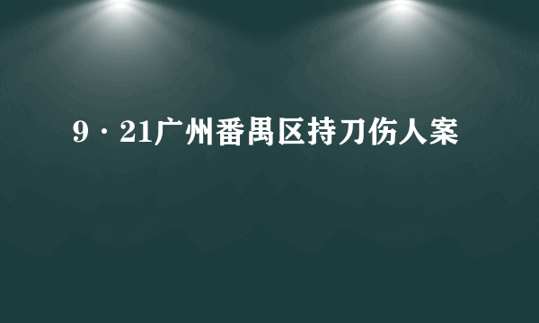 9·21广州番禺区持刀伤人案