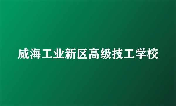 威海工业新区高级技工学校