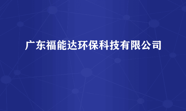 广东福能达环保科技有限公司