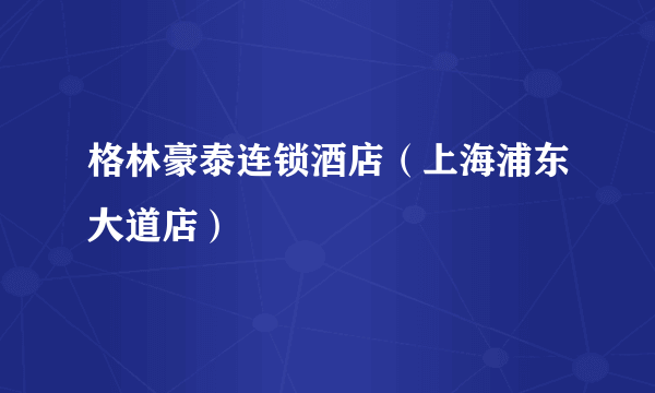 格林豪泰连锁酒店（上海浦东大道店）