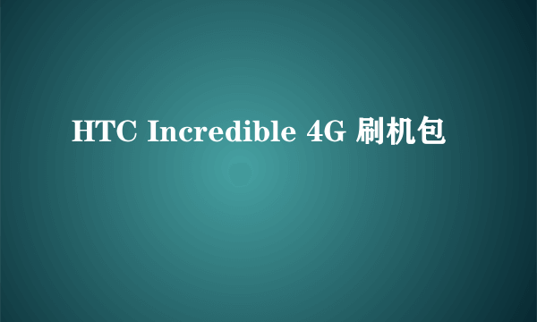 HTC Incredible 4G 刷机包