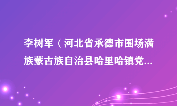 李树军（河北省承德市围场满族蒙古族自治县哈里哈镇党委书记）