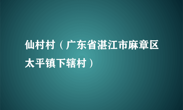 仙村村（广东省湛江市麻章区太平镇下辖村）