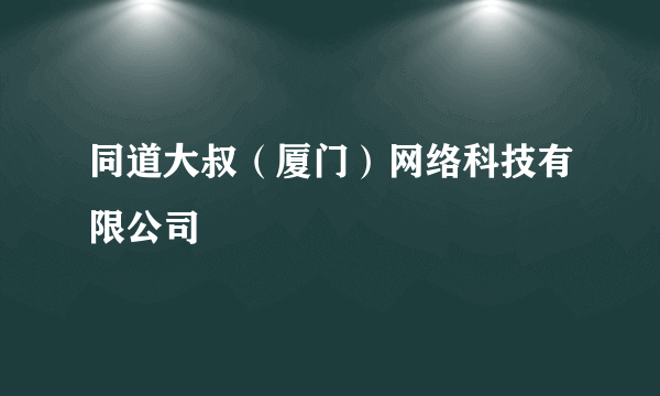 同道大叔（厦门）网络科技有限公司