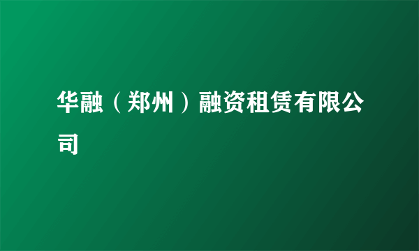 华融（郑州）融资租赁有限公司