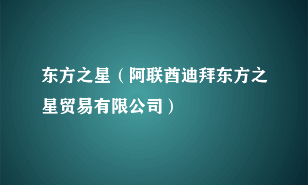 东方之星（阿联酋迪拜东方之星贸易有限公司）