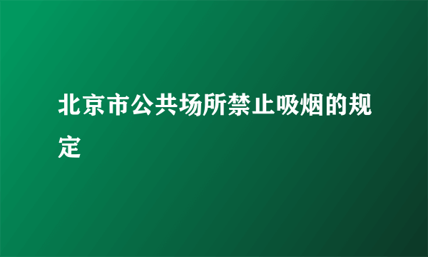 北京市公共场所禁止吸烟的规定