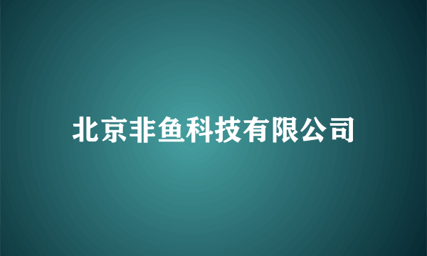 北京非鱼科技有限公司