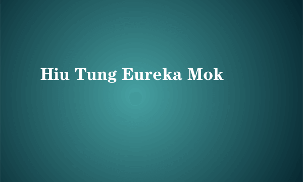 Hiu Tung Eureka Mok