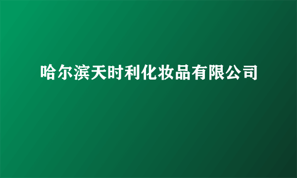 哈尔滨天时利化妆品有限公司