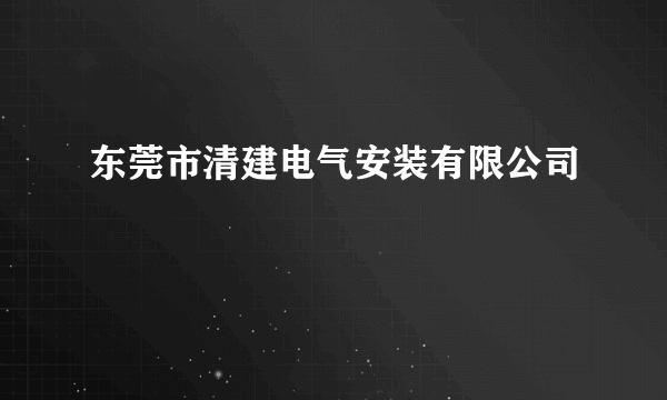 东莞市清建电气安装有限公司