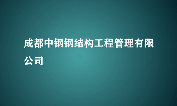 成都中钢钢结构工程管理有限公司