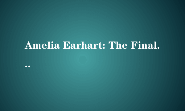 Amelia Earhart: The Final Flight