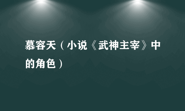 慕容天（小说《武神主宰》中的角色）