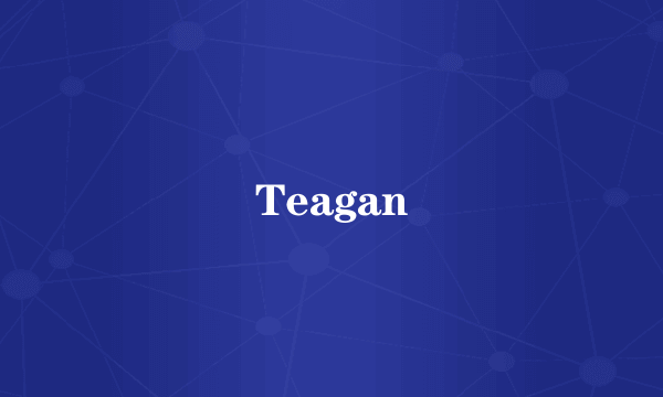 Teagan