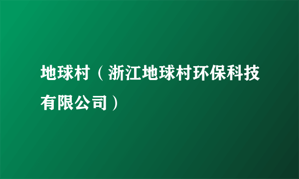 地球村（浙江地球村环保科技有限公司）