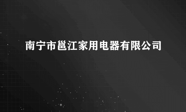 南宁市邕江家用电器有限公司