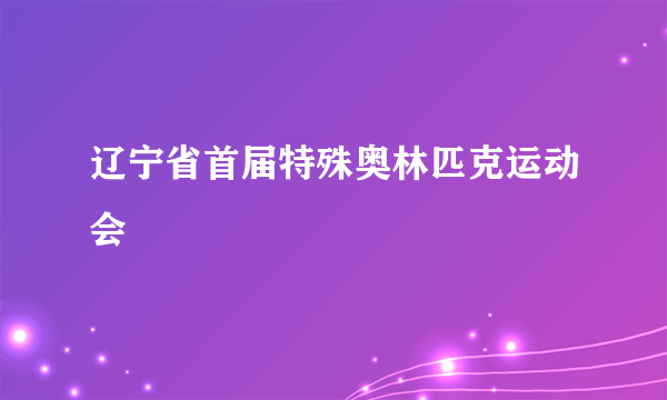 辽宁省首届特殊奥林匹克运动会