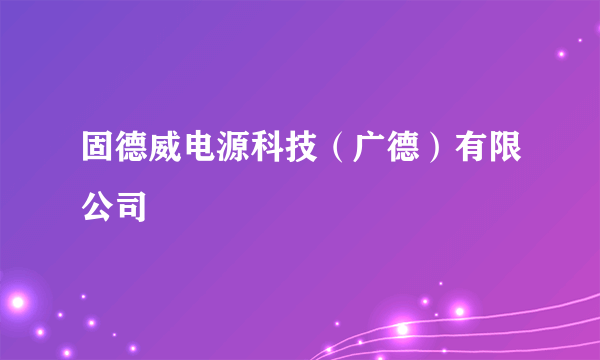 固德威电源科技（广德）有限公司