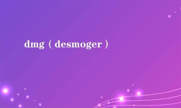 dmg（desmoger）