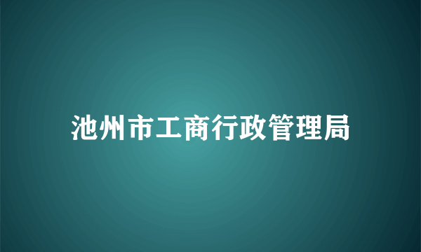 池州市工商行政管理局