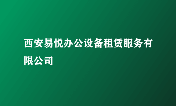 西安易悦办公设备租赁服务有限公司