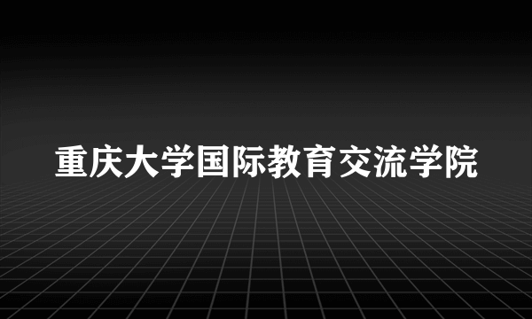 重庆大学国际教育交流学院