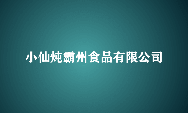 小仙炖霸州食品有限公司