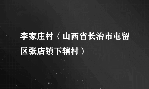 李家庄村（山西省长治市屯留区张店镇下辖村）