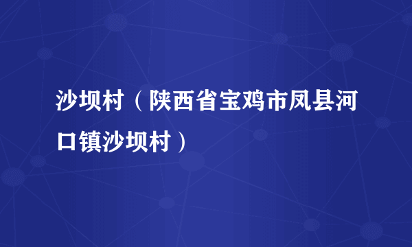 沙坝村（陕西省宝鸡市凤县河口镇沙坝村）