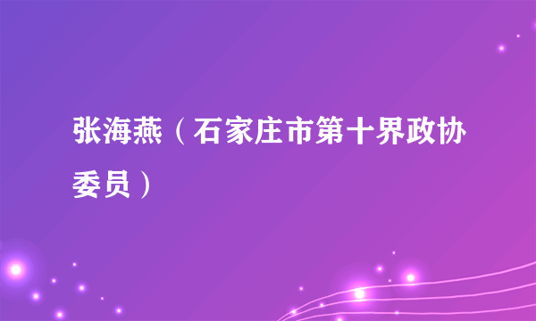 张海燕（石家庄市第十界政协委员）