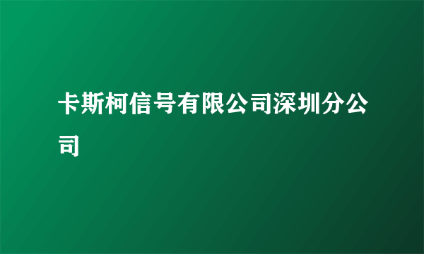 卡斯柯信号有限公司深圳分公司