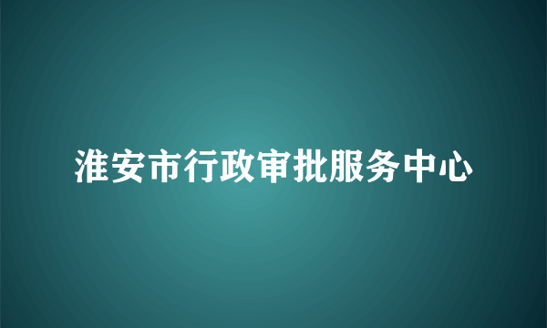 淮安市行政审批服务中心